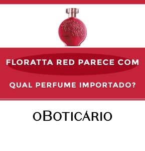 Floratta Red parece com qual perfume importado?